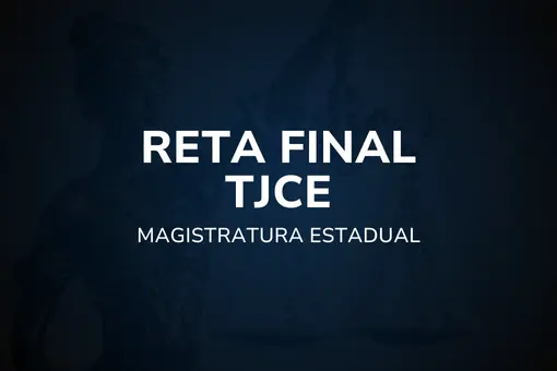 Reta Final TJCE – Magistratura Estadual