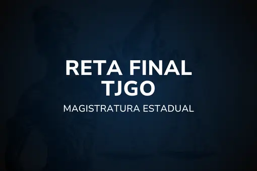 Reta Final TJGO – Magistratura Estadual