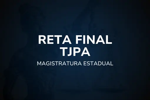 Reta Final TJPA – Magistratura Estadual