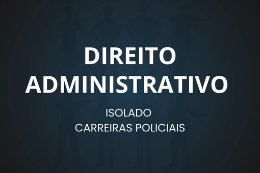 Isolada de Direito Administrativo – Carreiras Policiais